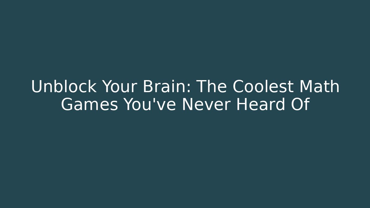 Unblock Your Brain: The Coolest Math Games You’ve Never Heard Of