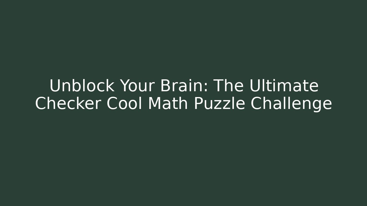 Unblock Your Brain: The Ultimate Checker Cool Math Puzzle Challenge