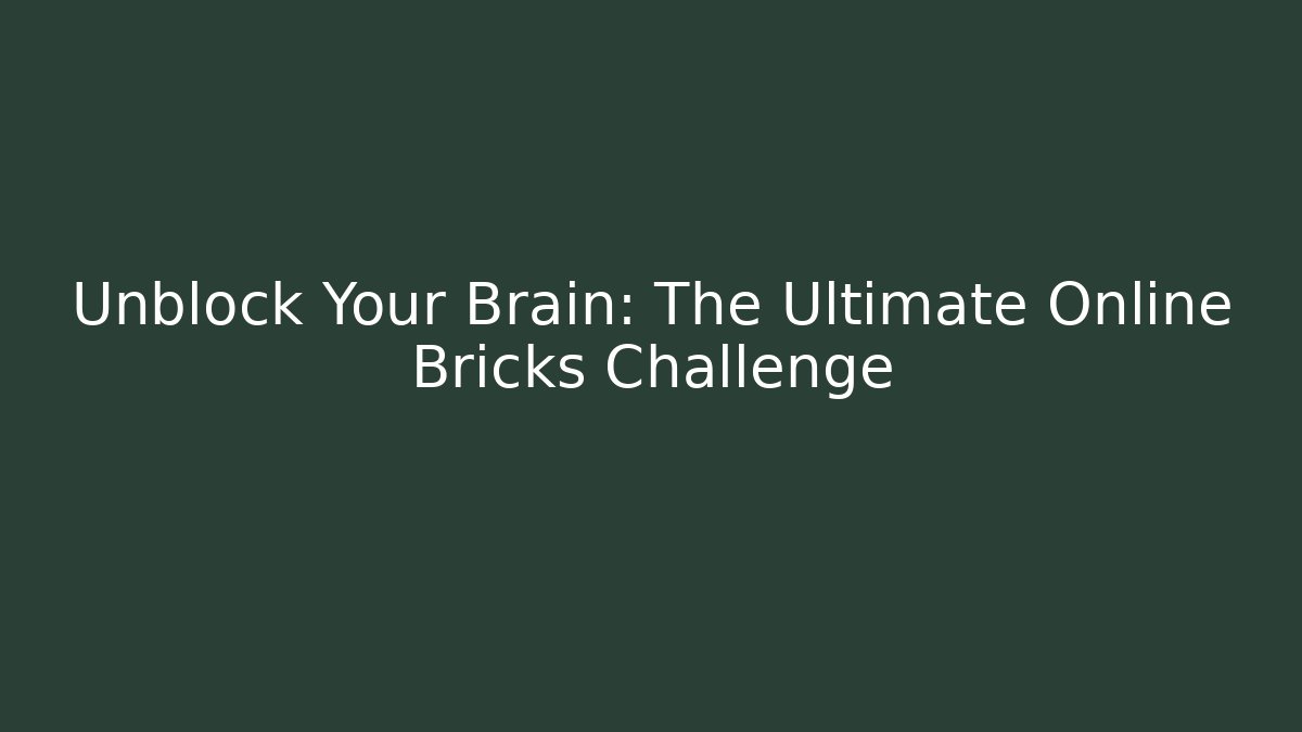 Unblock Your Brain: The Ultimate Online Bricks Challenge