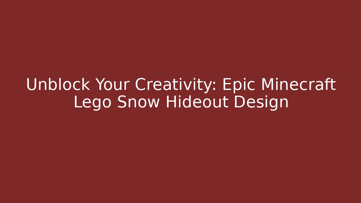 Unblock Your Creativity: Epic Minecraft Lego Snow Hideout Design