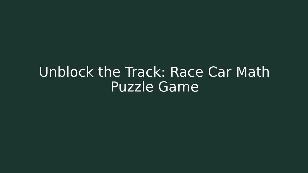 Unblock the Track: Race Car Math Puzzle Game