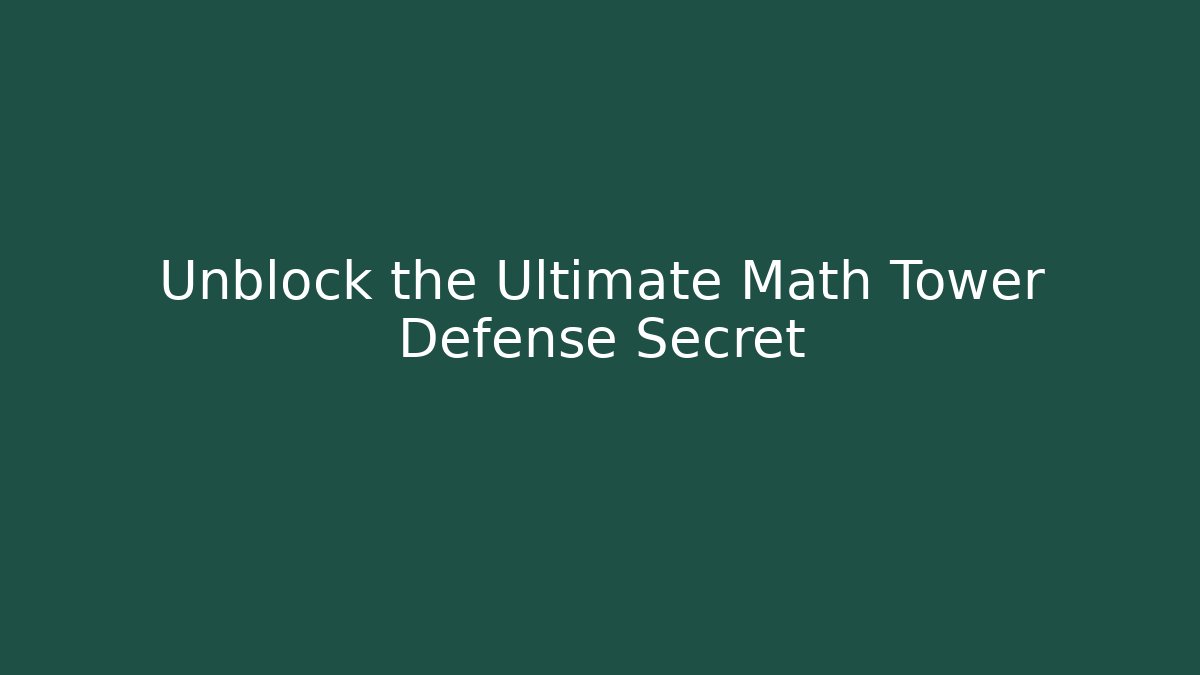 Unblock the Ultimate Math Tower Defense Secret