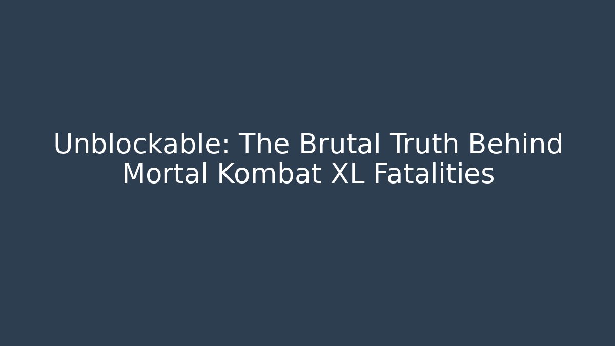 Unblockable: The Brutal Truth Behind Mortal Kombat XL Fatalities