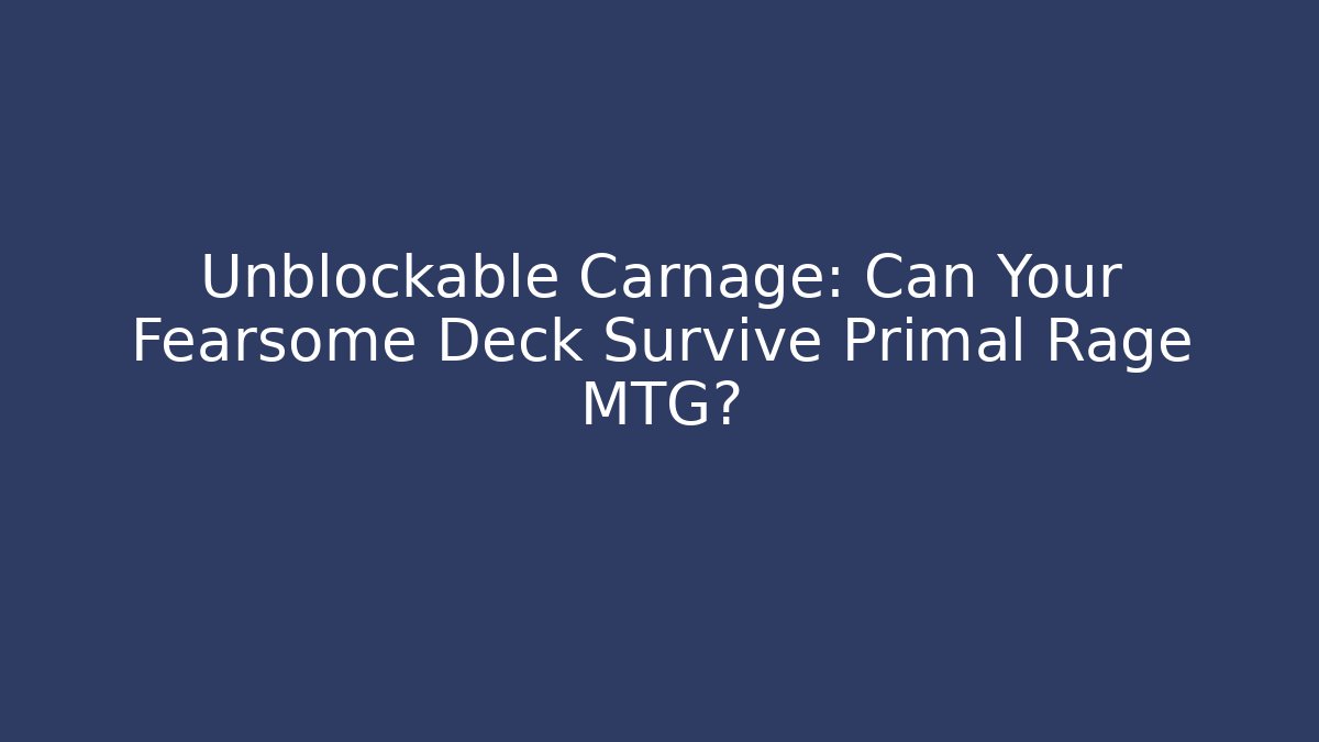 Unblockable Carnage: Can Your Fearsome Deck Survive Primal Rage MTG? - Critter Realm