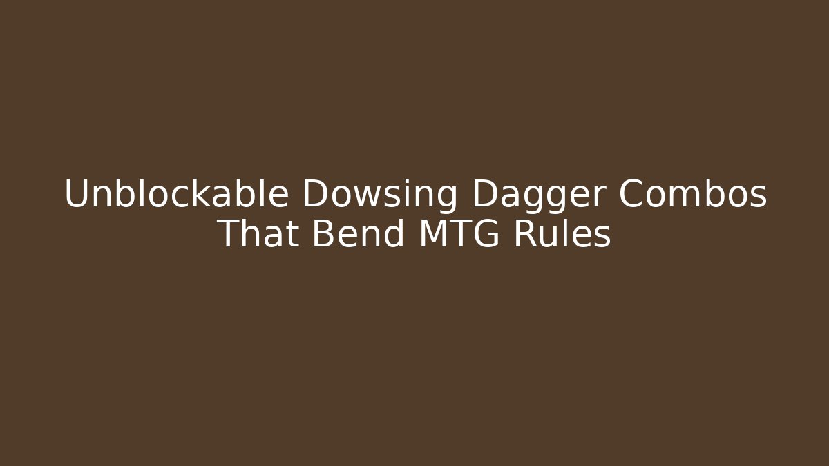 Unblockable Dowsing Dagger Combos That Bend MTG Rules