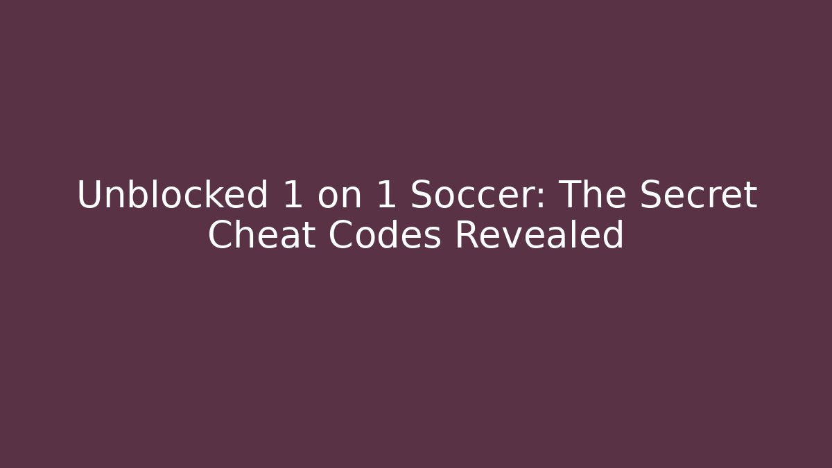 Unblocked 1 on 1 Soccer: The Secret Cheat Codes Revealed