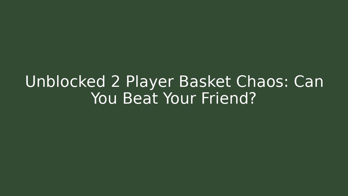 Unblocked 2 Player Basket Chaos: Can You Beat Your Friend?