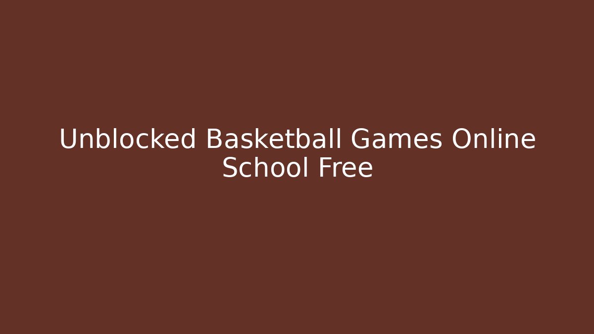 Unblocked Basketball Games Online School Free