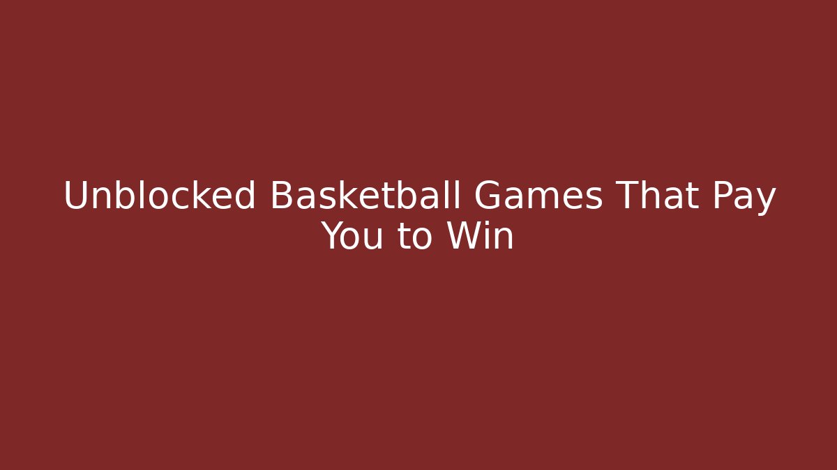Unblocked Basketball Games That Pay You to Win