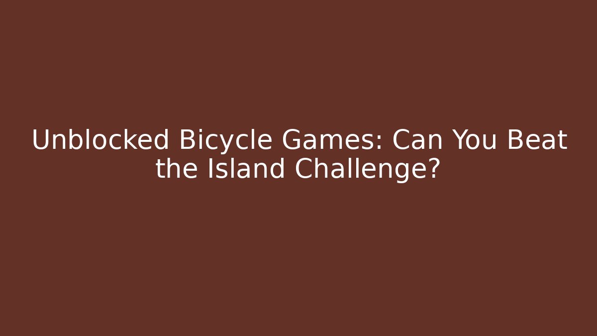 Unblocked Bicycle Games: Can You Beat the Island Challenge? - Critter Realm