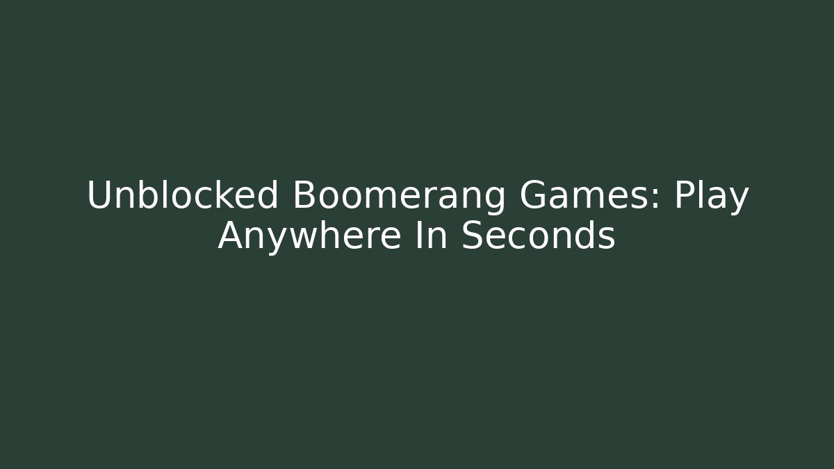 Unblocked Boomerang Games: Play Anywhere In Seconds