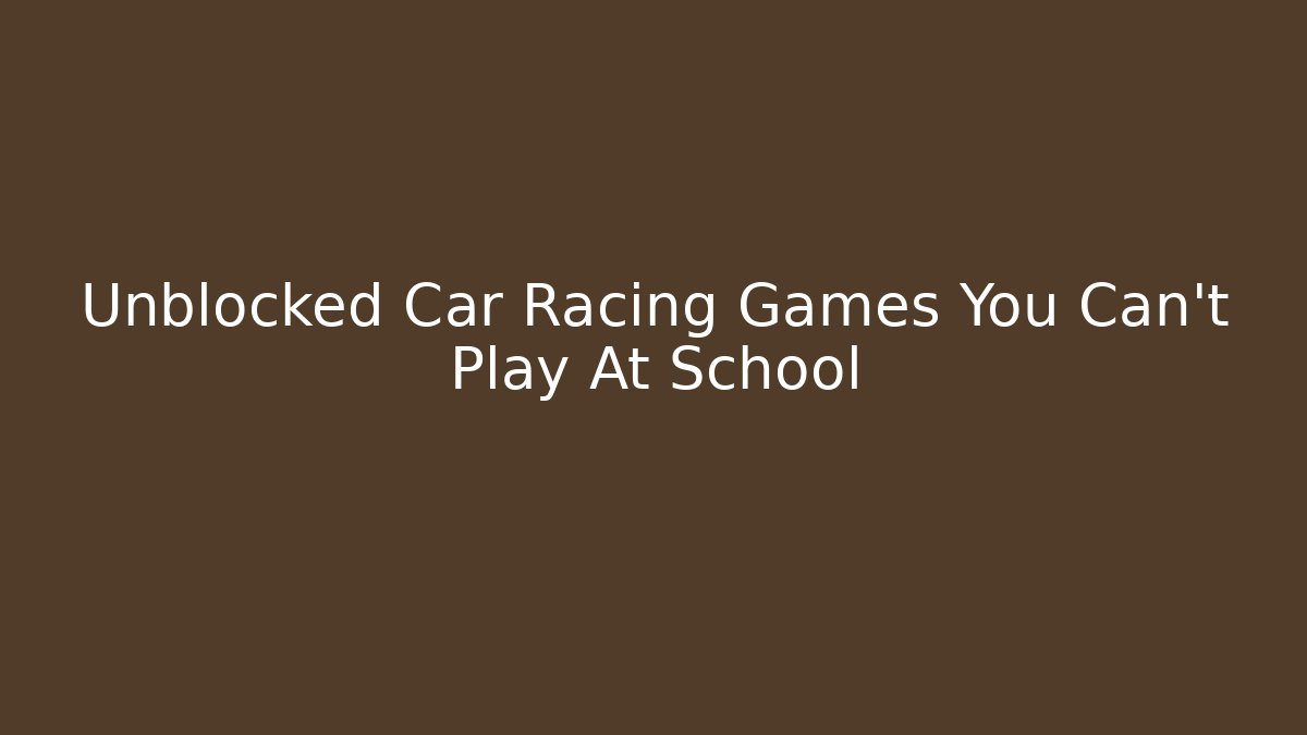 Unblocked Car Racing Games You Can't Play At School - Critter Realm