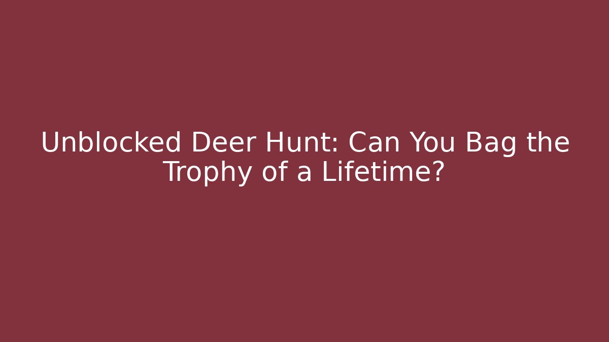 Unblocked Deer Hunt: Can You Bag the Trophy of a Lifetime?