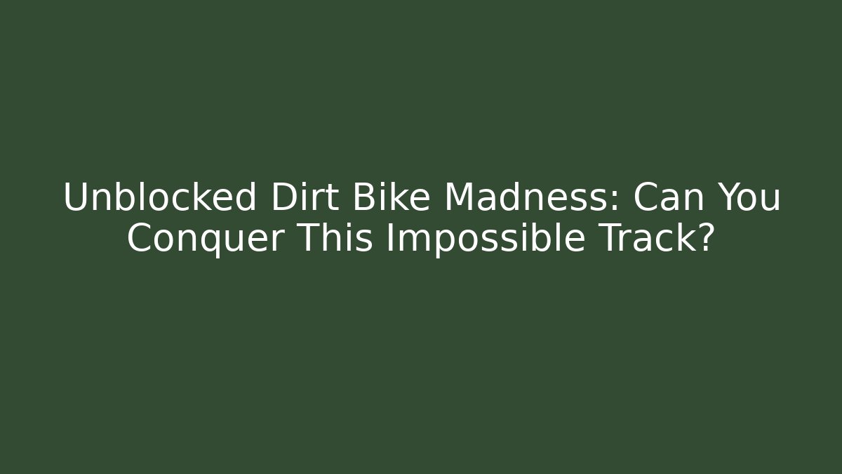 Unblocked Dirt Bike Madness: Can You Conquer This Impossible Track?