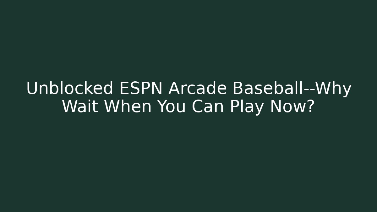 Unblocked ESPN Arcade Baseball—Why Wait When You Can Play Now?