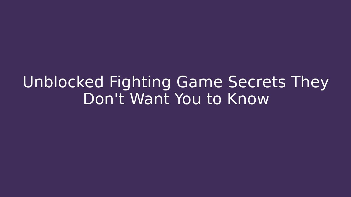 Unblocked Fighting Game Secrets They Don't Want You to Know