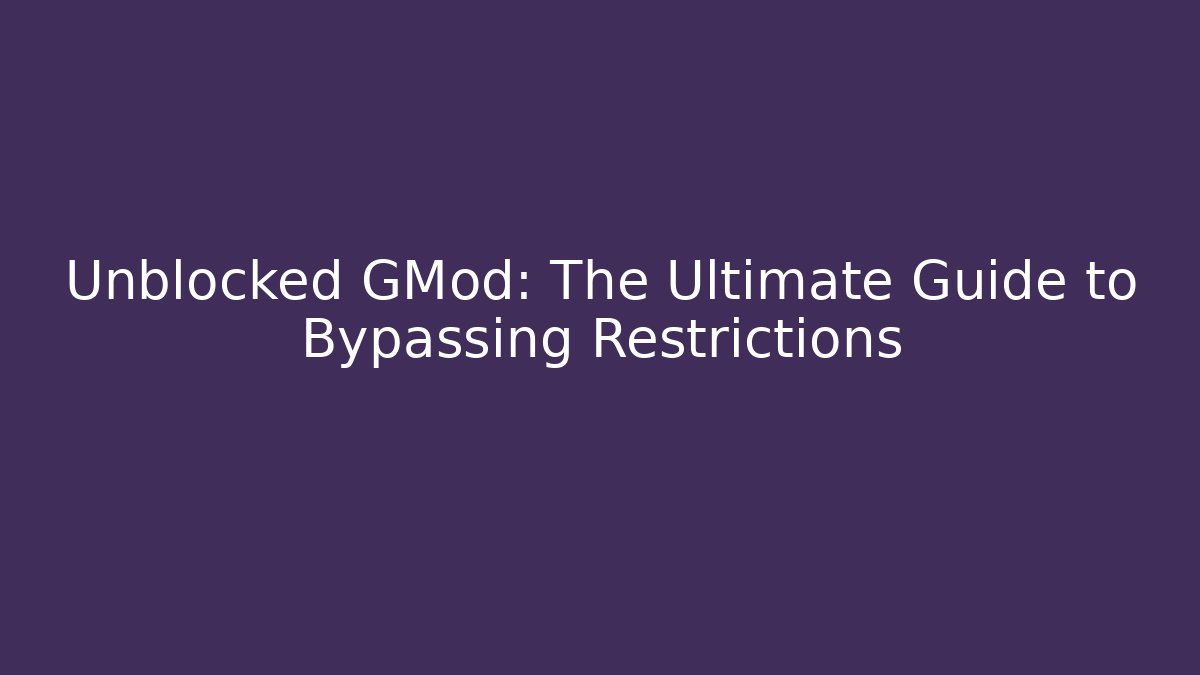 Unblocked GMod: The Ultimate Guide to Bypassing Restrictions