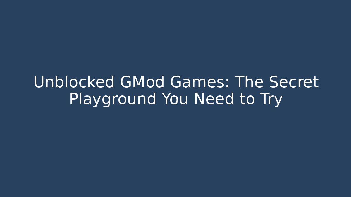 Unblocked GMod Games: The Secret Playground You Need to Try - Critter Realm