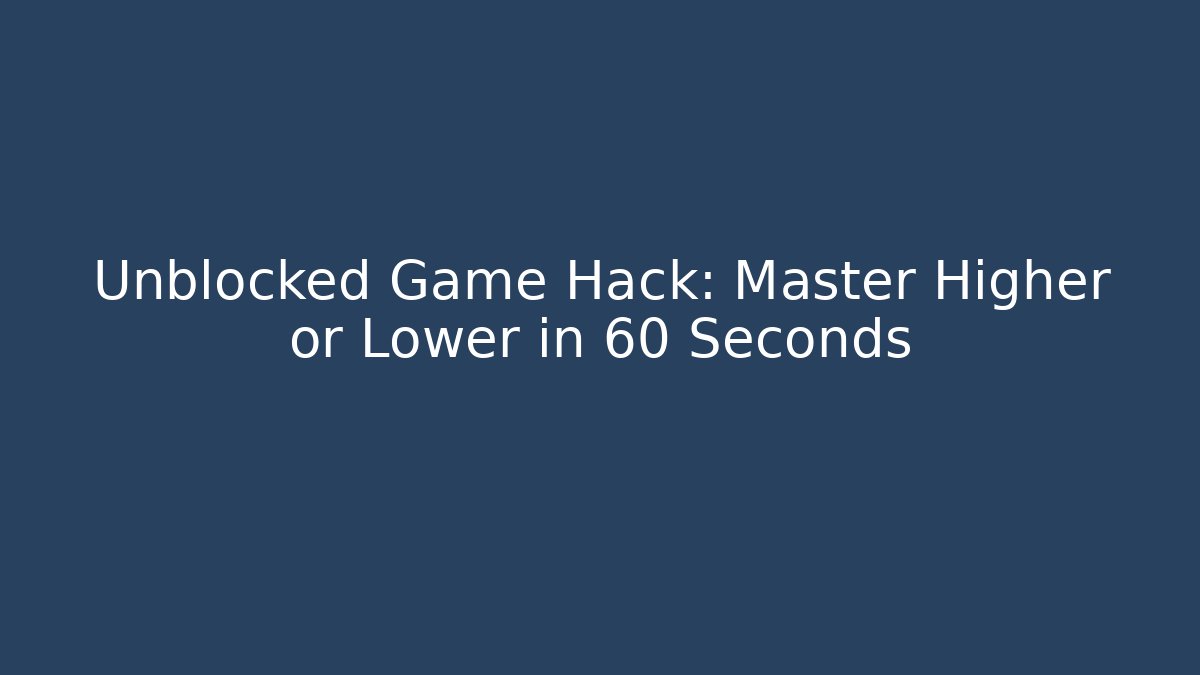 Unblocked Game Hack: Master Higher or Lower in 60 Seconds