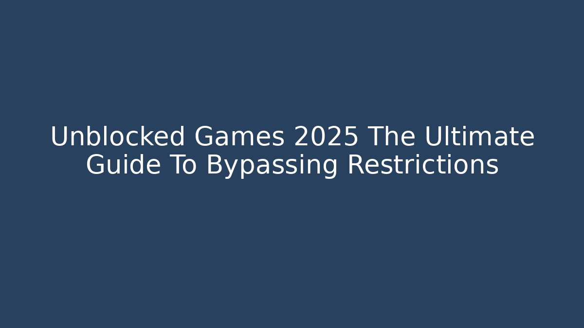 Unblocked Games 2025 The Ultimate Guide To Bypassing Restrictions