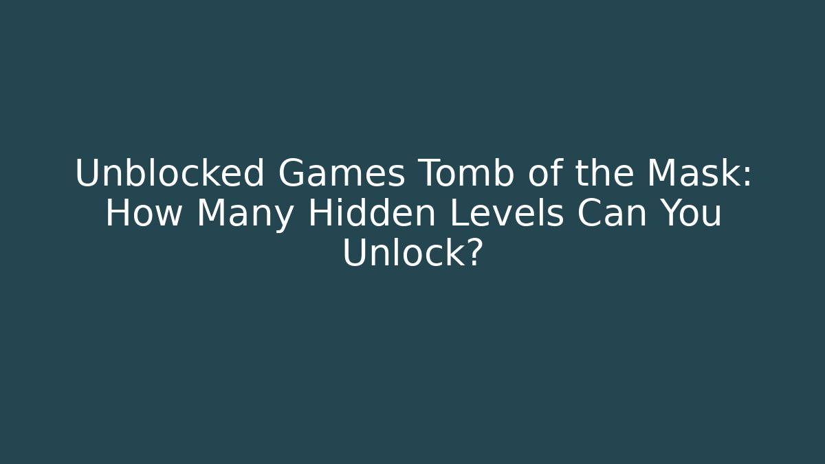 Unblocked Games Tomb of the Mask: How Many Hidden Levels Can You Unlock? - Critter Realm