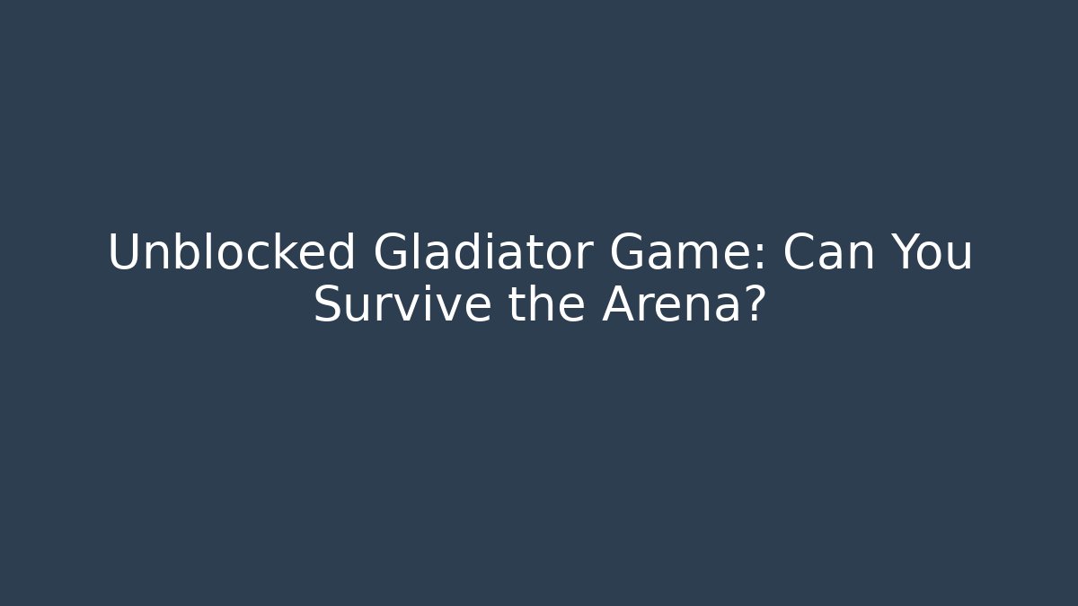 Unblocked Gladiator Game: Can You Survive the Arena?