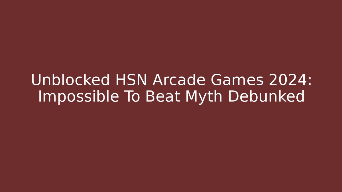 Unblocked HSN Arcade Games 2024: Impossible To Beat Myth Debunked
