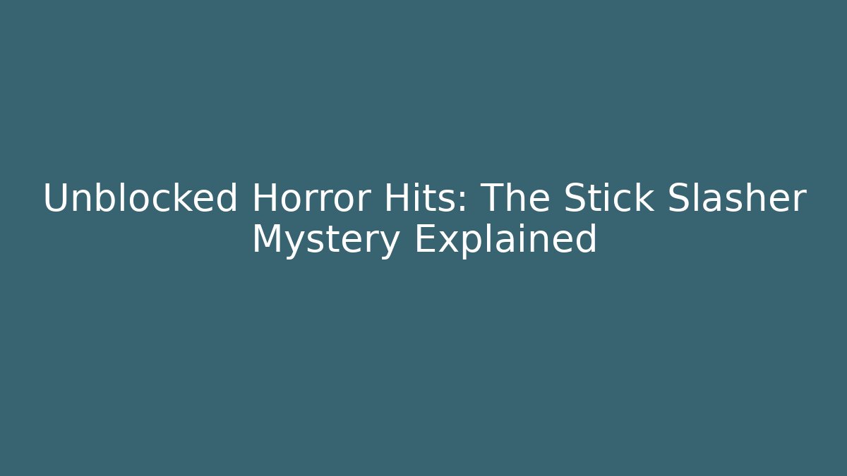 Unblocked Horror Hits: The Stick Slasher Mystery Explained