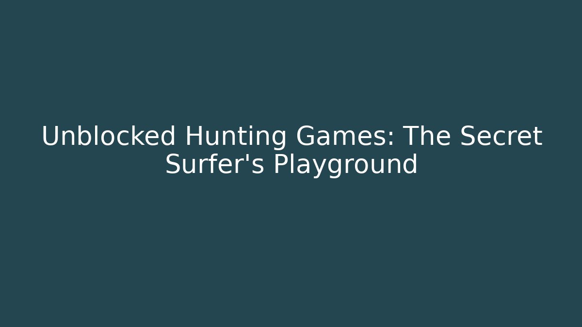 Unblocked Hunting Games: The Secret Surfer's Playground