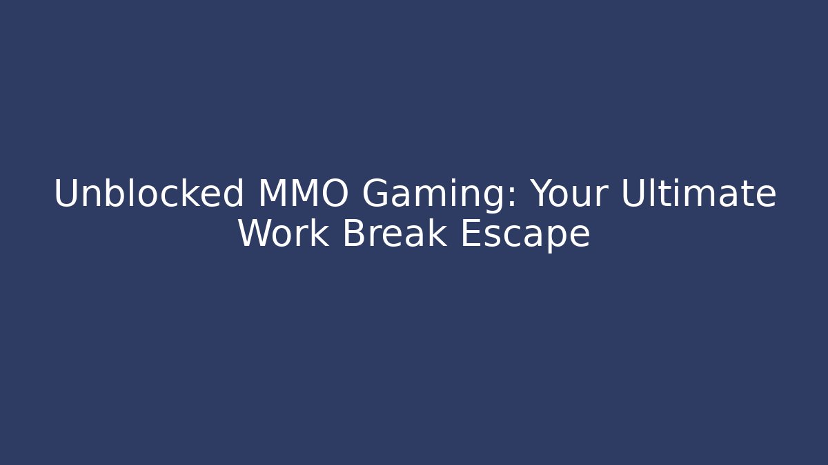 Unblocked MMO Gaming: Your Ultimate Work Break Escape