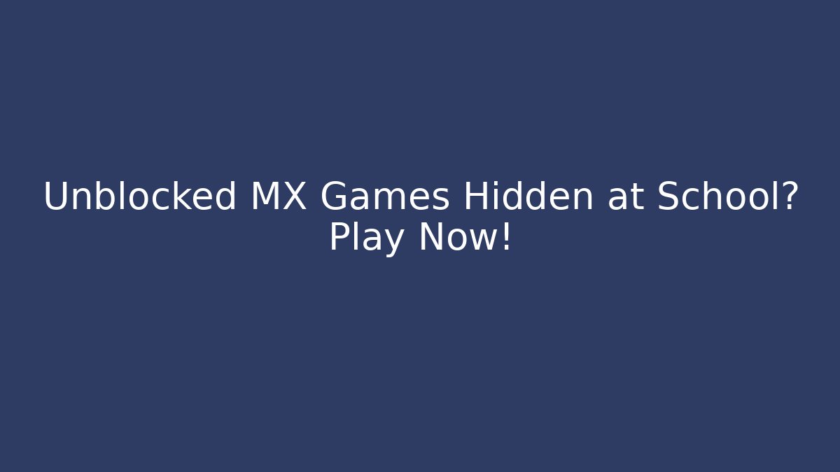Unblocked MX Games Hidden at School? Play Now!