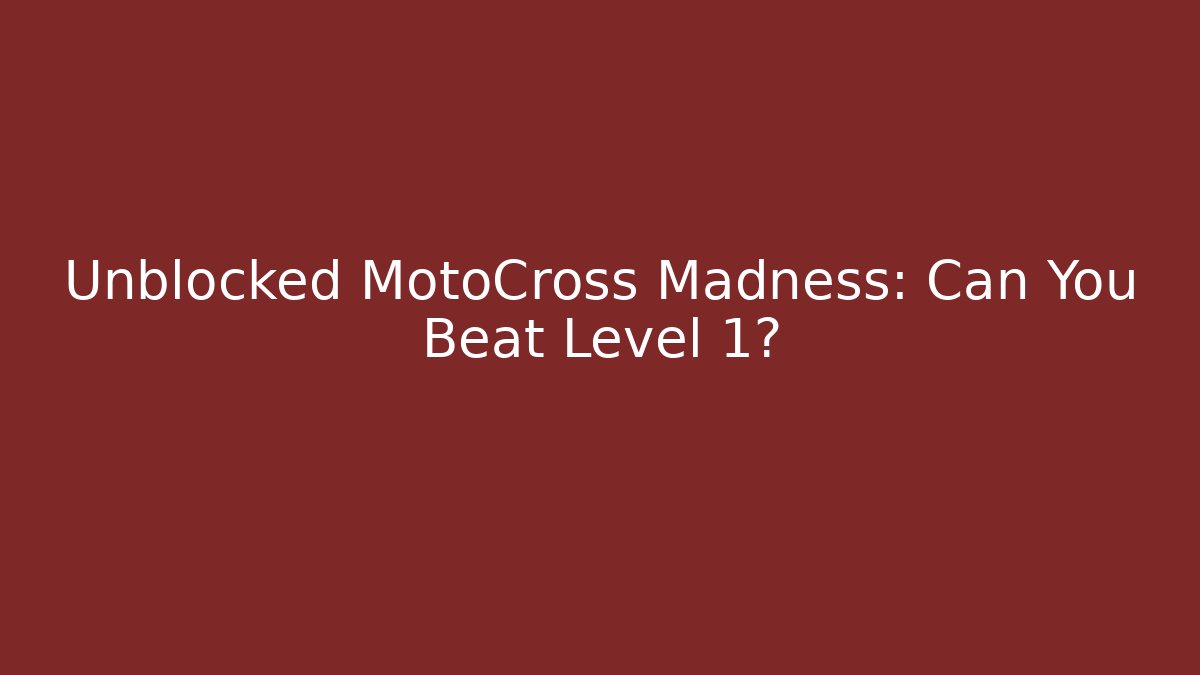 Unblocked MotoCross Madness: Can You Beat Level 1?