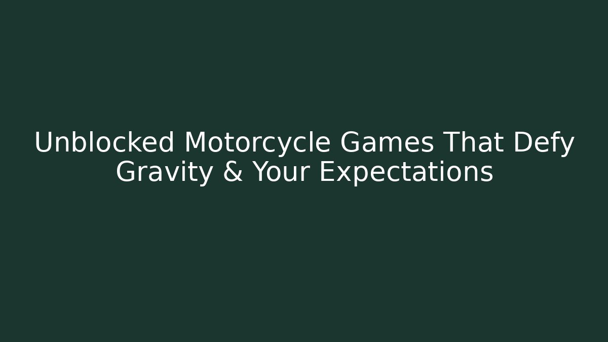 Unblocked Motorcycle Games That Defy Gravity & Your Expectations