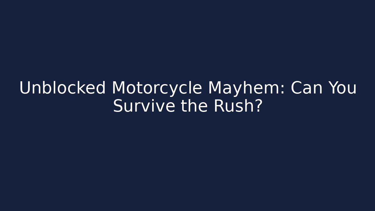 Unblocked Motorcycle Mayhem: Can You Survive the Rush?