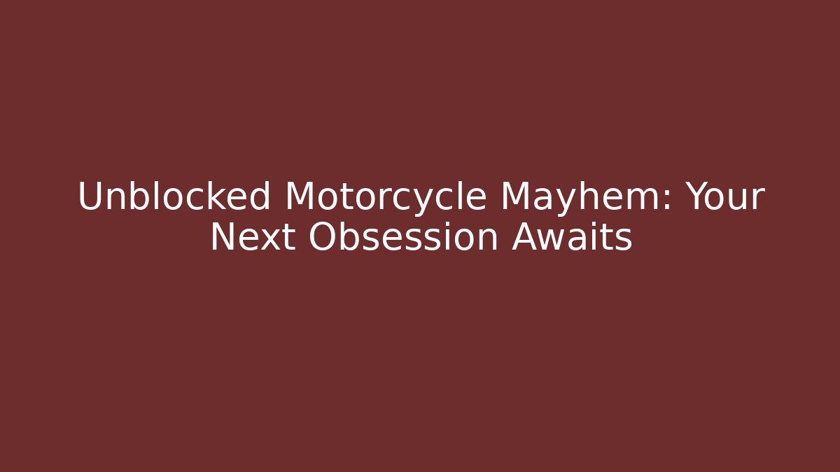 Unblocked Motorcycle Mayhem: Your Next Obsession Awaits
