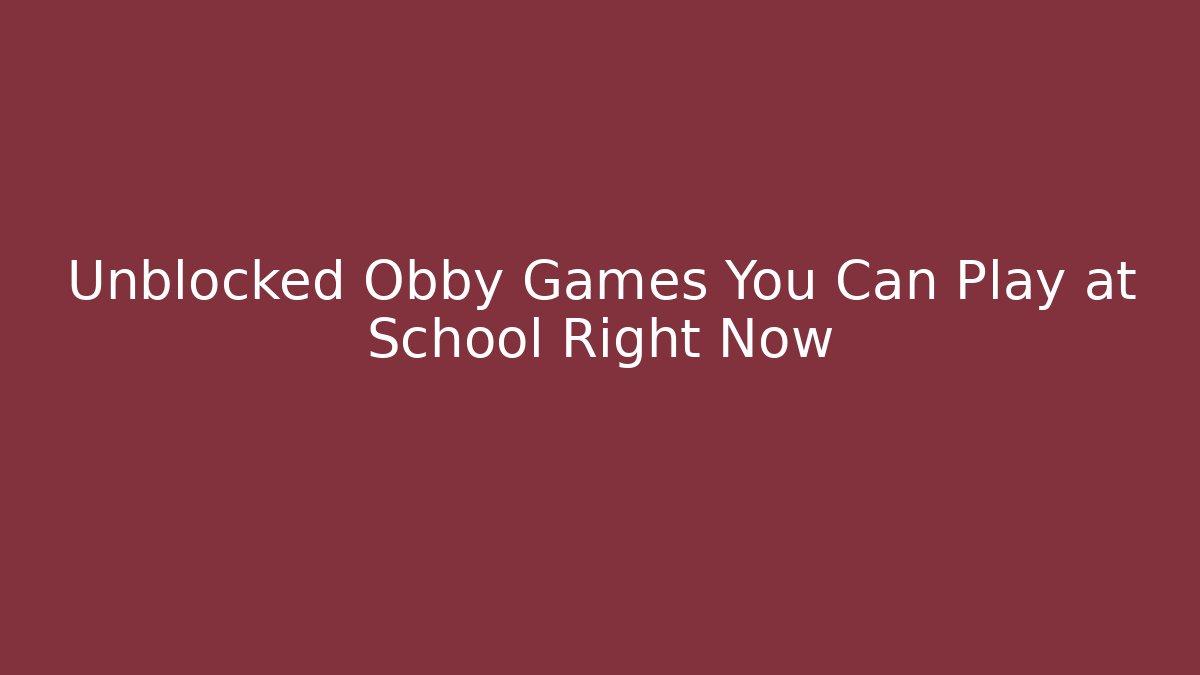 Unblocked Obby Games You Can Play at School Right Now