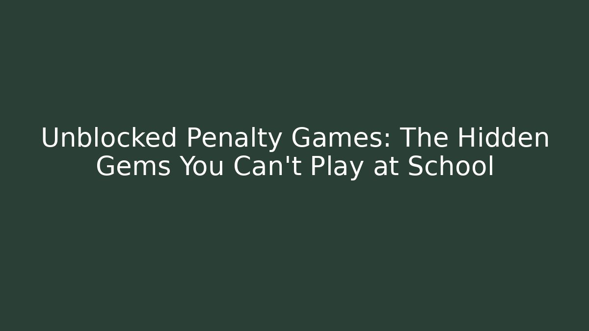 Unblocked Penalty Games: The Hidden Gems You Can't Play at School