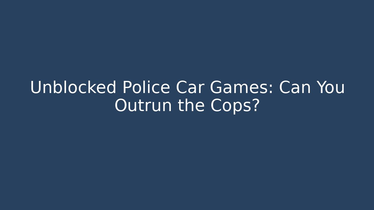 Unblocked Police Car Games: Can You Outrun the Cops?
