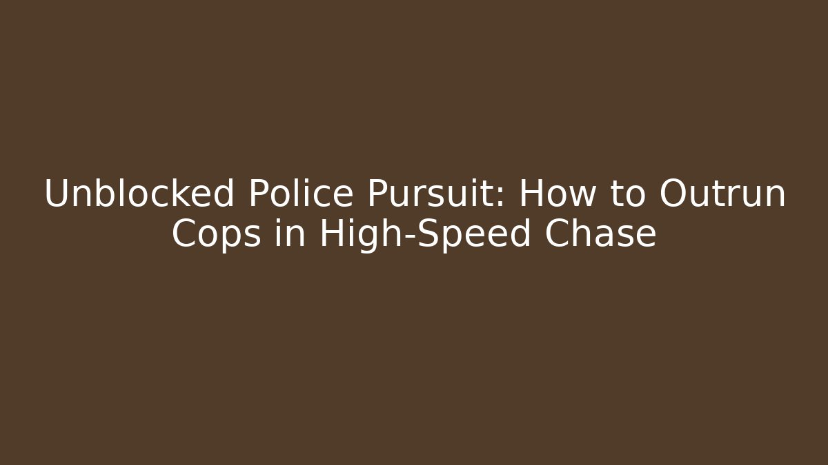 Unblocked Police Pursuit: How to Outrun Cops in High-Speed Chase