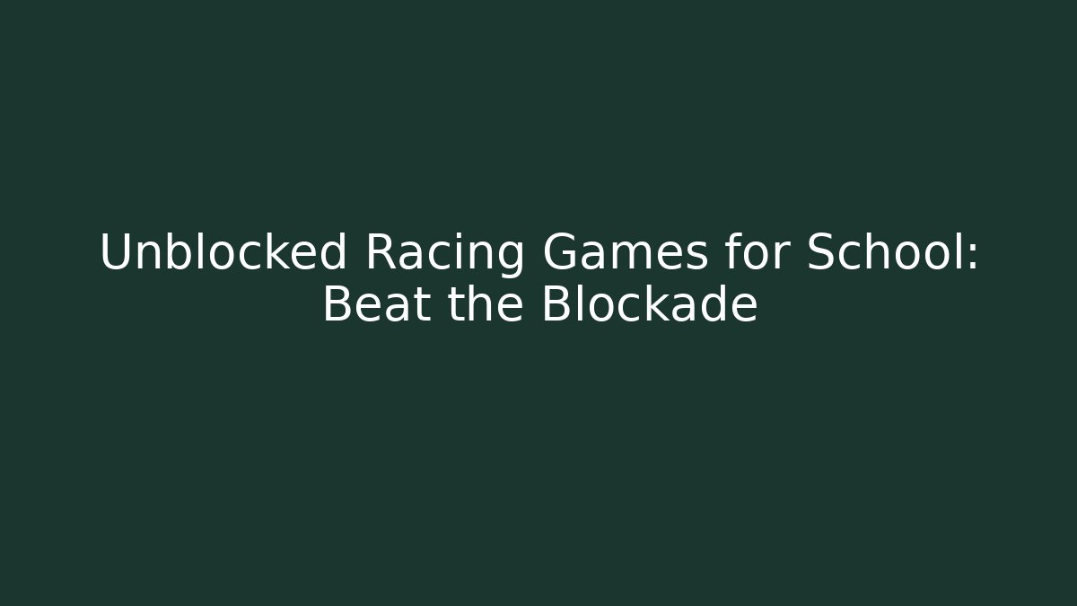 Unblocked Racing Games for School: Beat the Blockade