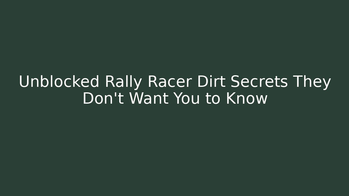 Unblocked Rally Racer Dirt Secrets They Don’t Want You to Know