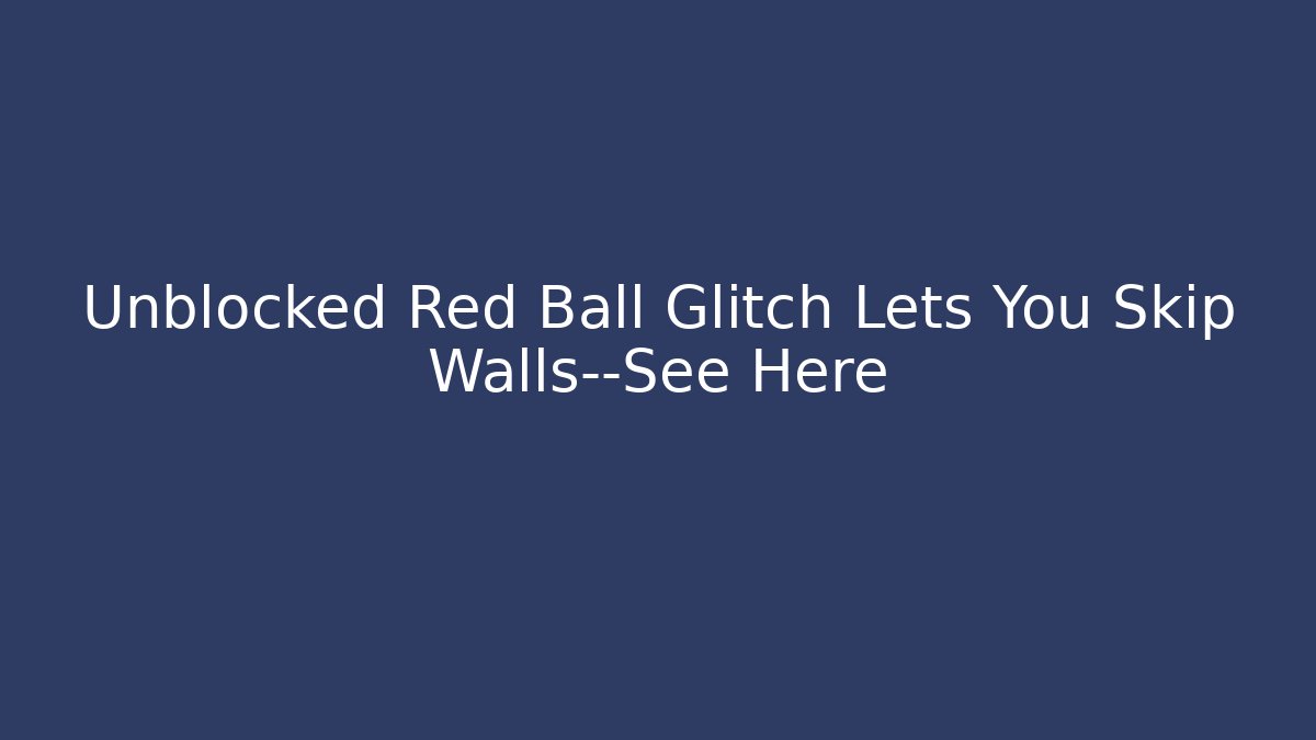 Unblocked Red Ball Glitch Lets You Skip Walls—See Here