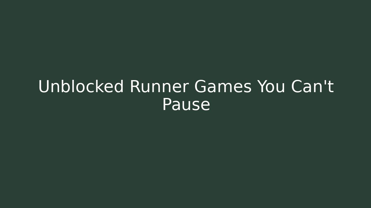 Unblocked Runner Games You Can't Pause