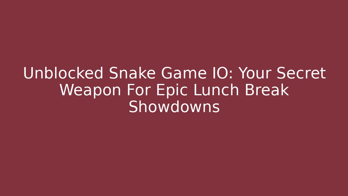 Unblocked Snake Game IO: Your Secret Weapon For Epic Lunch Break Showdowns