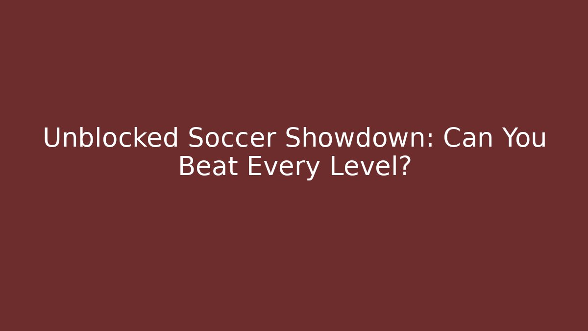 Unblocked Soccer Showdown: Can You Beat Every Level? - Critter Realm