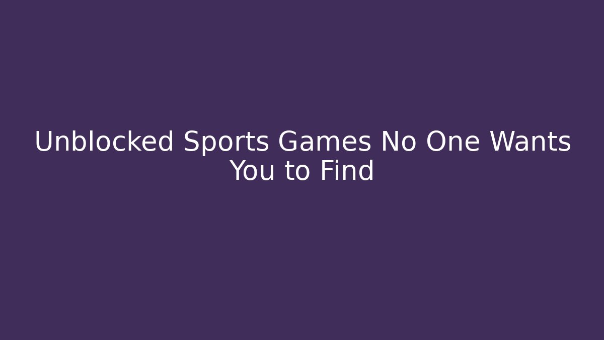 Unblocked Sports Games No One Wants You to Find