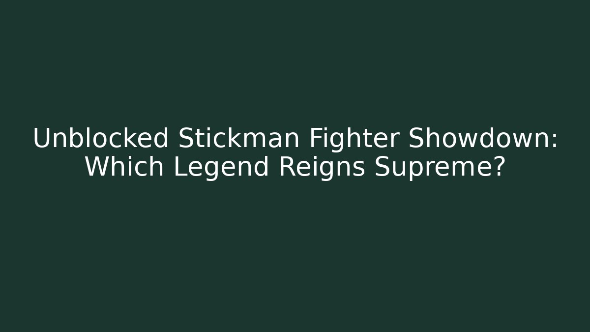 Unblocked Stickman Fighter Showdown: Which Legend Reigns Supreme?