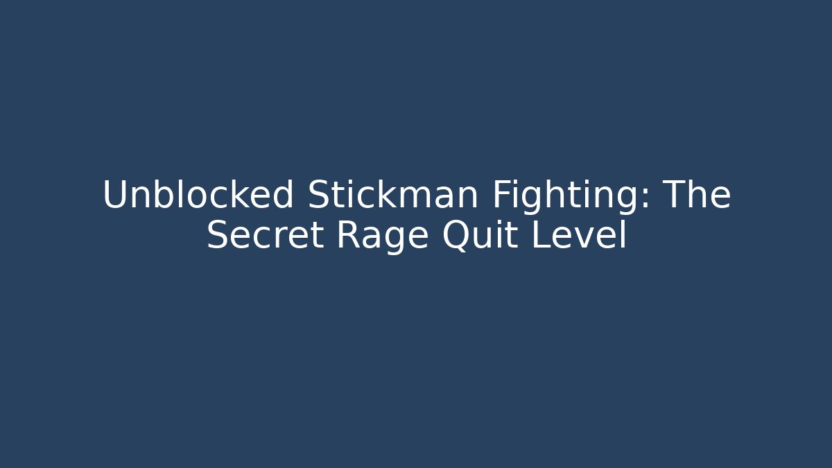 Unblocked Stickman Fighting: The Secret Rage Quit Level