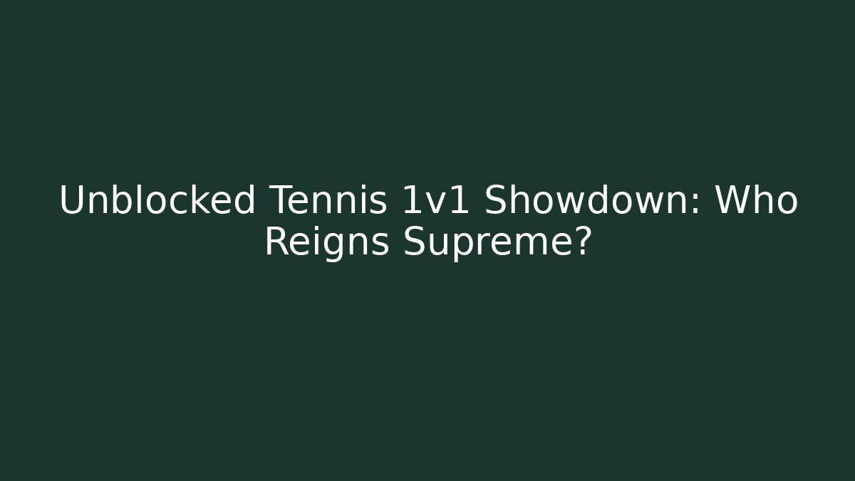 Unblocked Tennis 1v1 Showdown: Who Reigns Supreme?