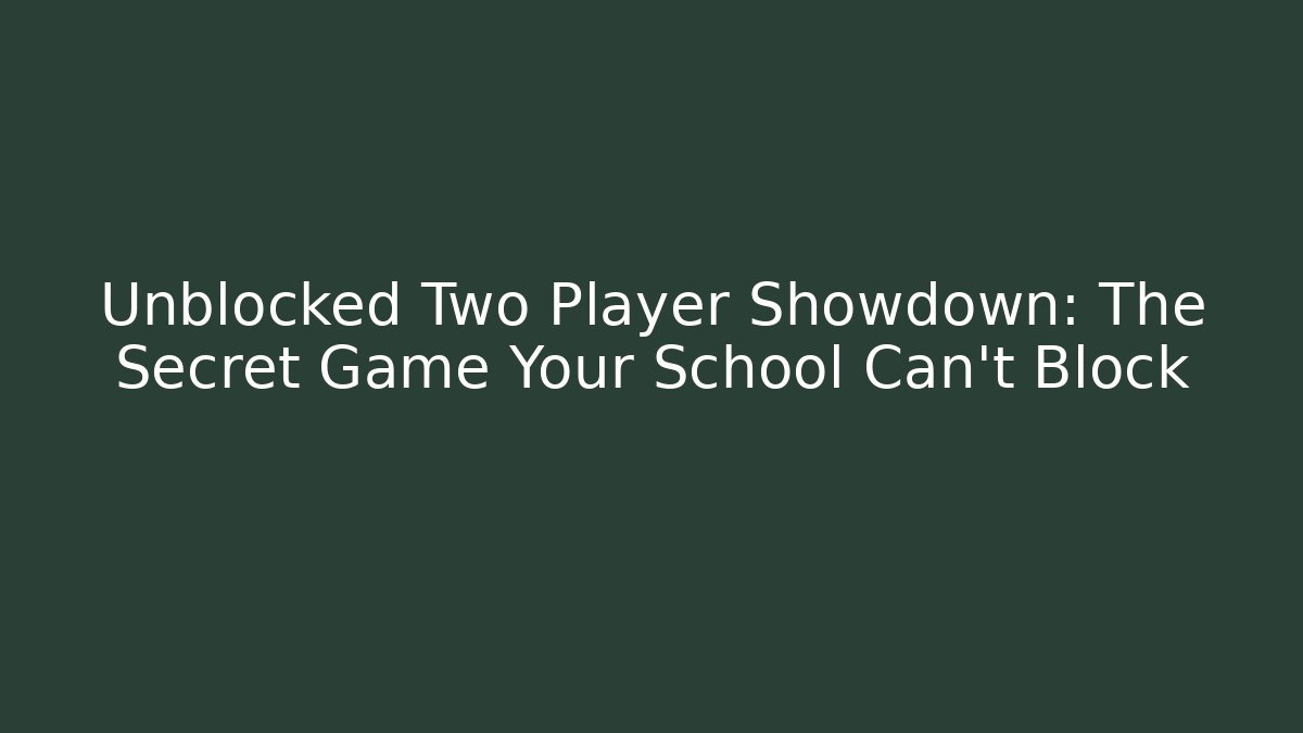 Unblocked Two Player Showdown: The Secret Game Your School Can't Block
